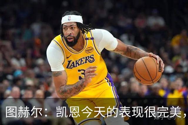图赫尔：凯恩今天的表现很完美，赖斯的伤势问题不大