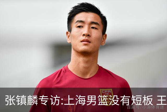 张镇麟专访:上海男篮没有短板 王哲林队长当之无愧 弗格是顶级外援