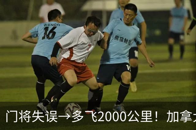 门将失误→多飞2000公里！加拿大丢掉头名，只能去洛杉矶打淘汰赛
