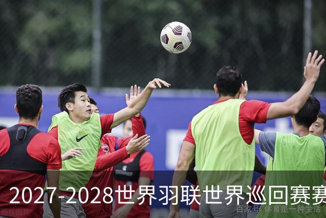 2027-2028世界羽联世界巡回赛赛历公布 27年起采用3X15分制